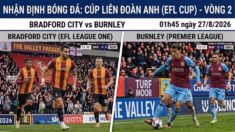 Nhận định bóng đá Bradford City vs Burnley, 01h45 ngày 27/8: Quyết tâm cao độ
