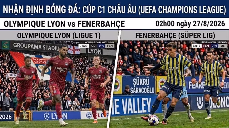 Nhận định bóng đá Lyon vs Fenerbahce, 02h00 ngày 27/8: Trận cầu nảy lửa