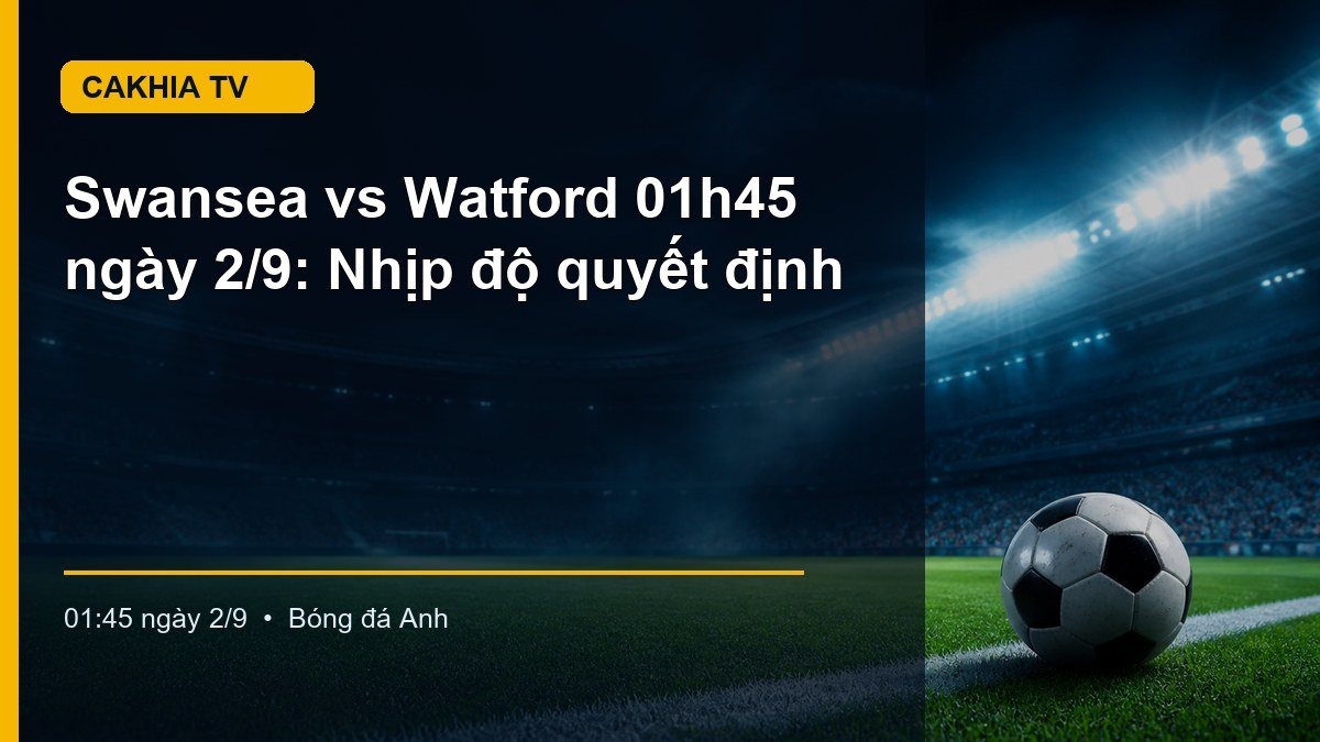 Hình minh họa Swansea vs Watford lúc 01:45 ngày 2/9